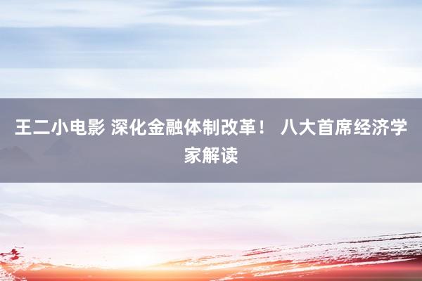 王二小电影 深化金融体制改革！ 八大首席经济学家解读