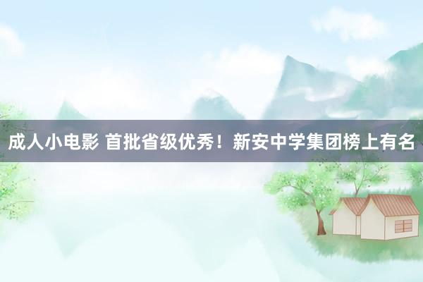 成人小电影 首批省级优秀！新安中学集团榜上有名