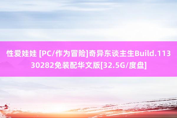 性爱娃娃 [PC/作为冒险]奇异东谈主生Build.11330282免装配华文版[32.5G/度盘]